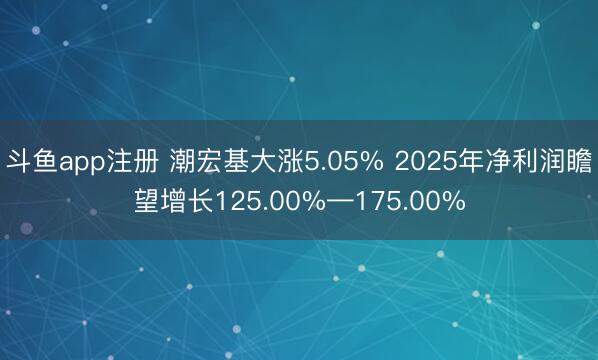 斗鱼app注册 潮宏基大涨5.05% 2025年净利润瞻望增长125.00%—175.00%